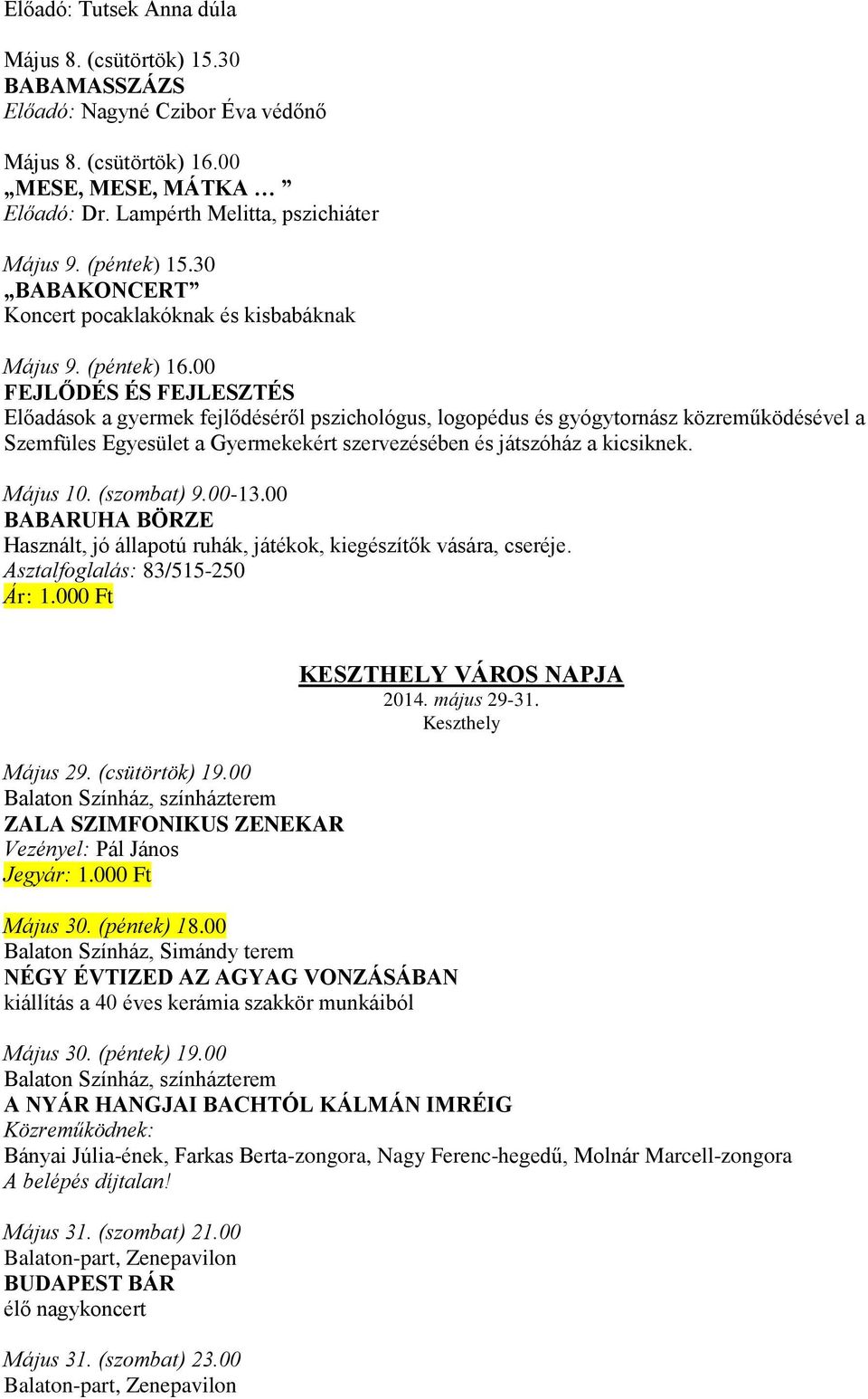 00 FEJLŐDÉS ÉS FEJLESZTÉS Előadások a gyermek fejlődéséről pszichológus, logopédus és gyógytornász közreműködésével a Szemfüles Egyesület a Gyermekekért szervezésében és játszóház a kicsiknek.