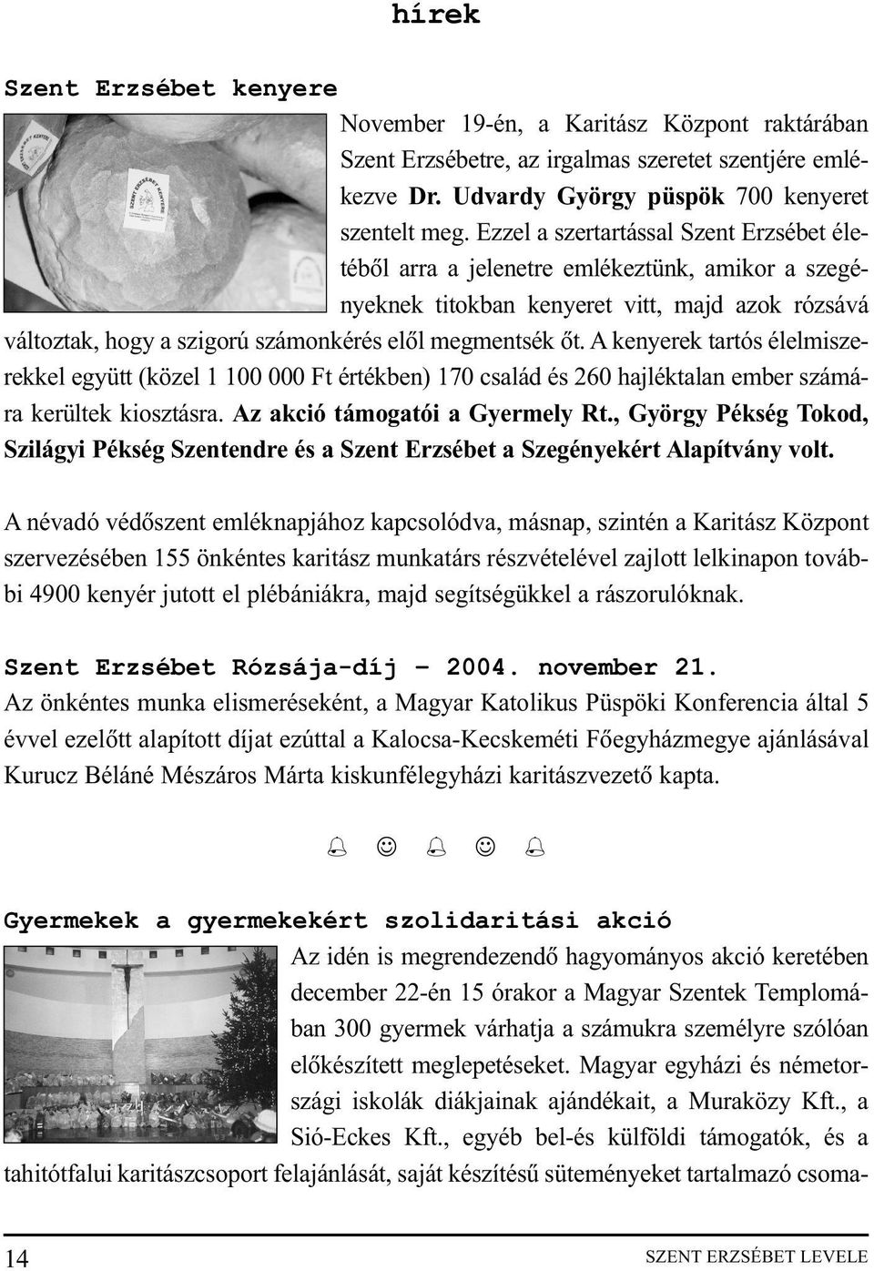 A kenyerek tartós élelmiszerekkel együtt (közel 1 100 000 Ft értékben) 170 család és 260 hajléktalan ember számára kerültek kiosztásra. Az akció támogatói a Gyermely Rt.