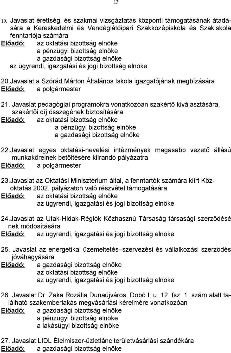 pénzügyi bizottság elnöke a gazdasági bizottság elnöke 20.Javaslat a Szórád Márton Általános Iskola igazgatójának megbízására Előadó: a polgármester 21.