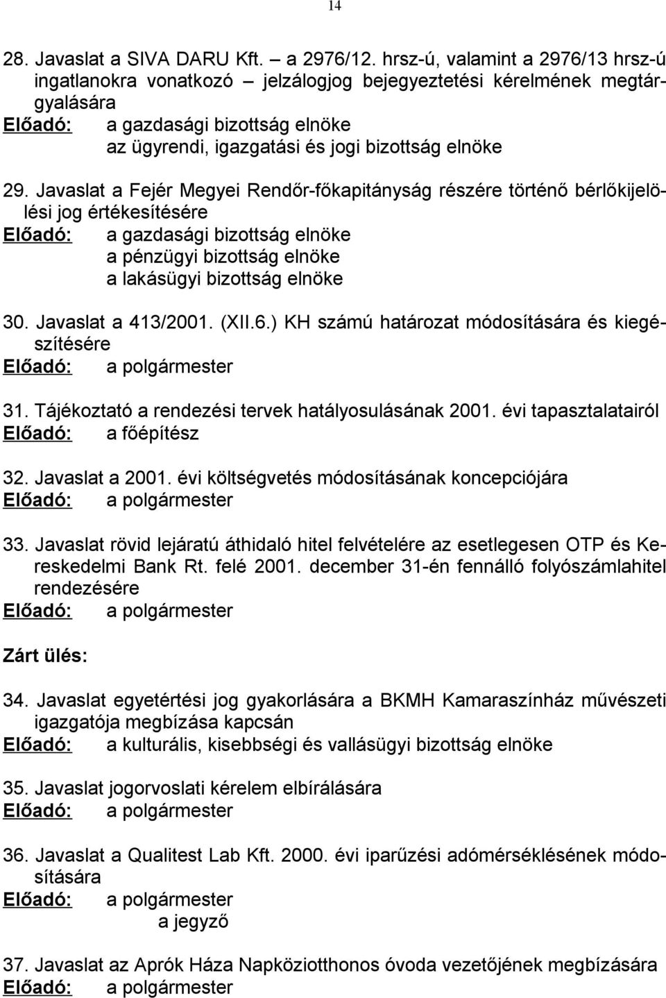 Javaslat a 413/2001. (XII.6.) KH számú határozat módosítására és kiegészítésére Előadó: a polgármester 31. Tájékoztató a rendezési tervek hatályosulásának 2001.