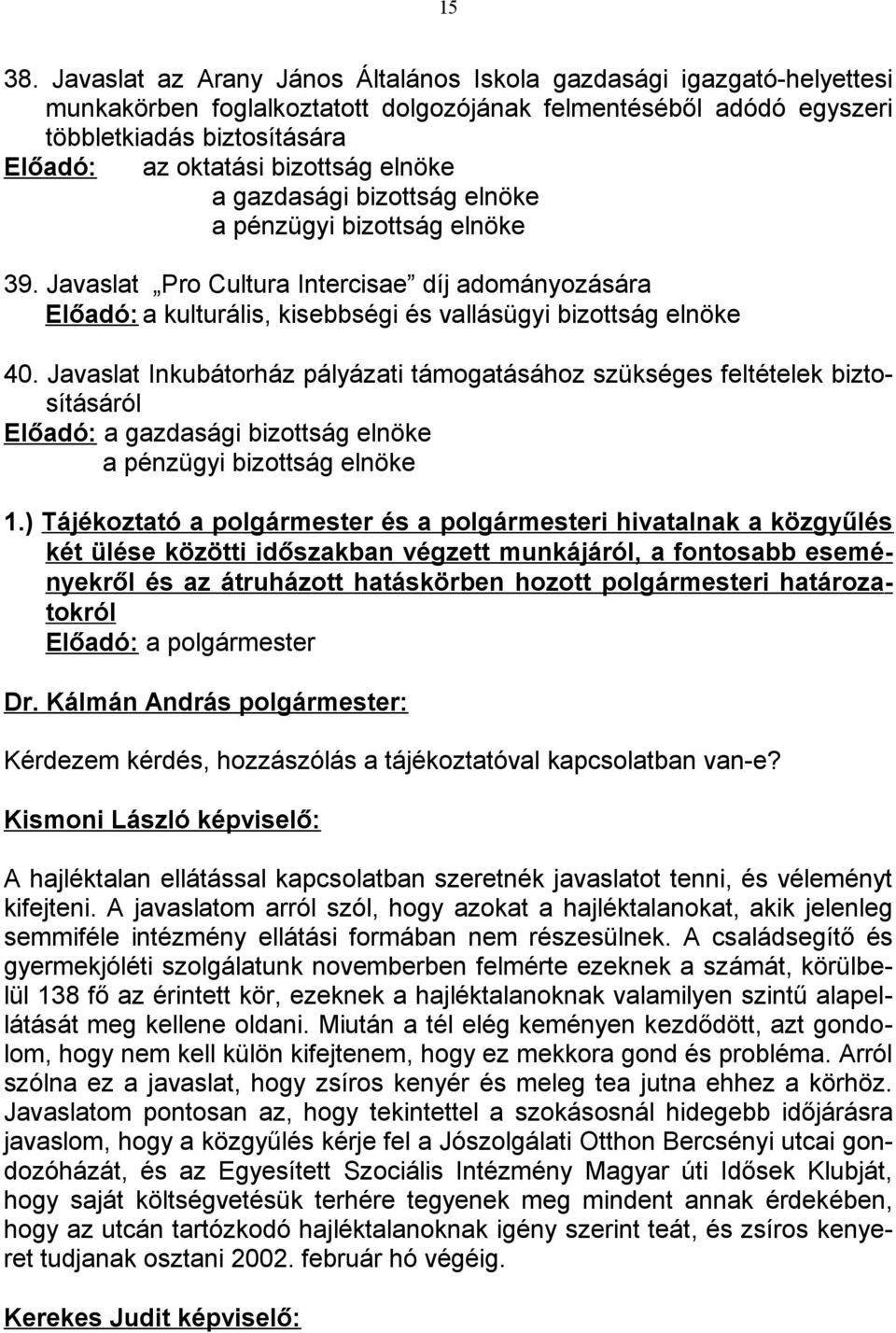 elnöke a gazdasági bizottság elnöke a pénzügyi bizottság elnöke 39. Javaslat Pro Cultura Intercisae díj adományozására Előadó: a kulturális, kisebbségi és vallásügyi bizottság elnöke 40.