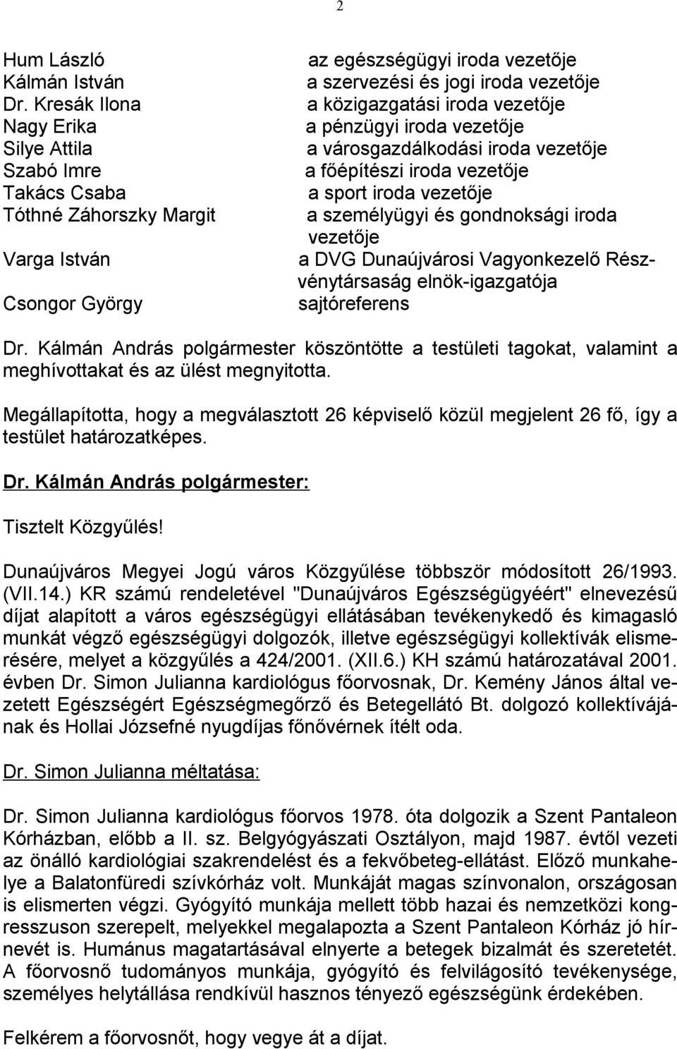 iroda vezetője a pénzügyi iroda vezetője a városgazdálkodási iroda vezetője a főépítészi iroda vezetője a sport iroda vezetője a személyügyi és gondnoksági iroda vezetője a DVG Dunaújvárosi