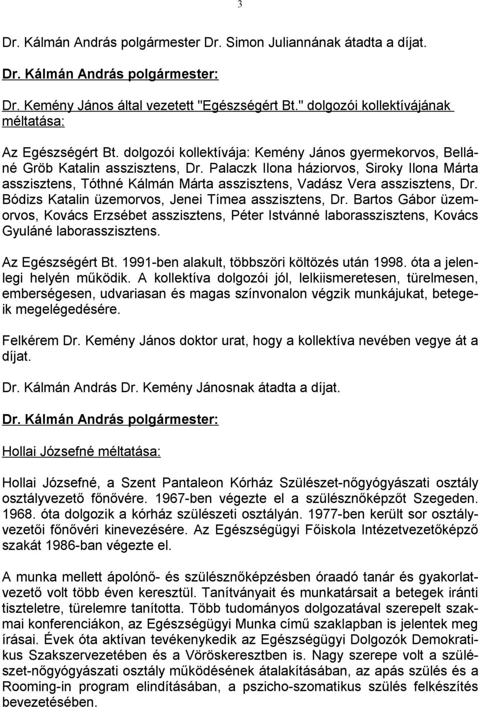 Palaczk Ilona háziorvos, Siroky Ilona Márta asszisztens, Tóthné Kálmán Márta asszisztens, Vadász Vera asszisztens, Dr. Bódizs Katalin üzemorvos, Jenei Tímea asszisztens, Dr.