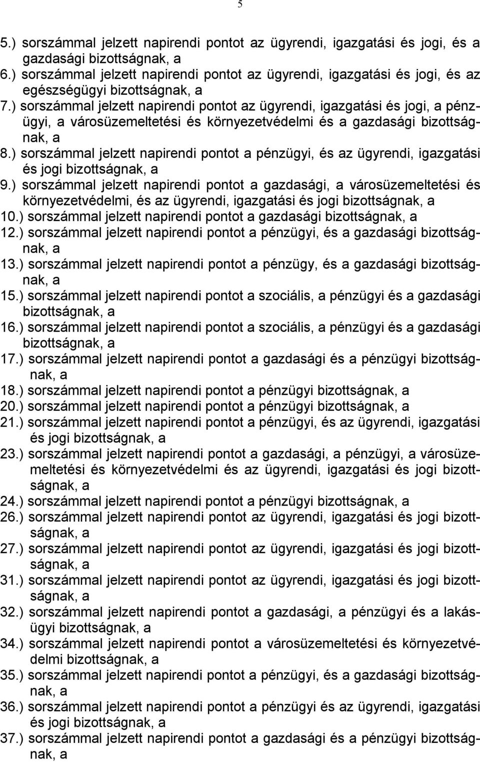 ) sorszámmal jelzett napirendi pontot az ügyrendi, igazgatási és jogi, a pénzügyi, a városüzemeltetési és környezetvédelmi és a gazdasági bizottságnak, a 8.