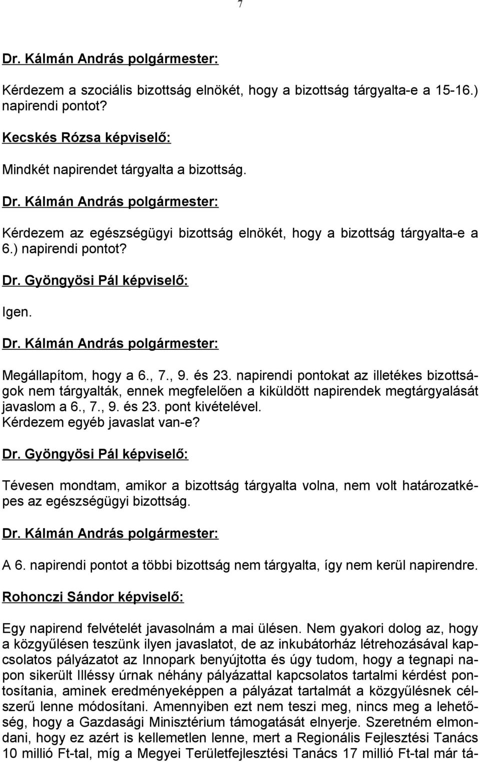 napirendi pontokat az illetékes bizottságok nem tárgyalták, ennek megfelelően a kiküldött napirendek megtárgyalását javaslom a 6., 7., 9. és 23. pont kivételével. Kérdezem egyéb javaslat van-e? Dr.