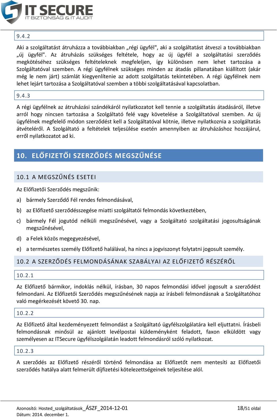 A régi ügyfélnek szükséges minden az átadás pillanatában kiállított (akár még le nem járt) számlát kiegyenlítenie az adott szolgáltatás tekintetében.