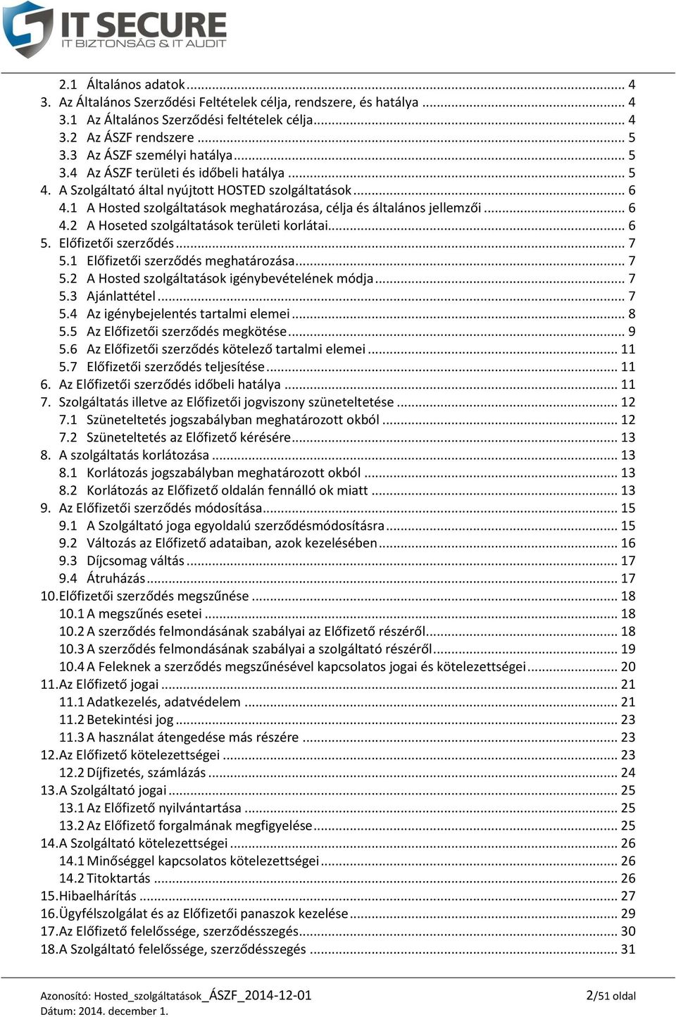 1 A Hosted szolgáltatások meghatározása, célja és általános jellemzői... 6 4.2 A Hoseted szolgáltatások területi korlátai... 6 5. Előfizetői szerződés... 7 5.