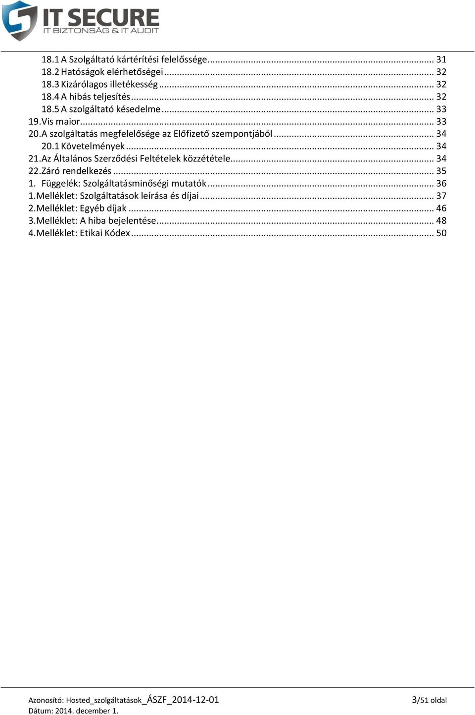 .. 34 21. Az Általános Szerződési Feltételek közzététele... 34 22. Záró rendelkezés... 35 1. Függelék: Szolgáltatásminőségi mutatók... 36 1.