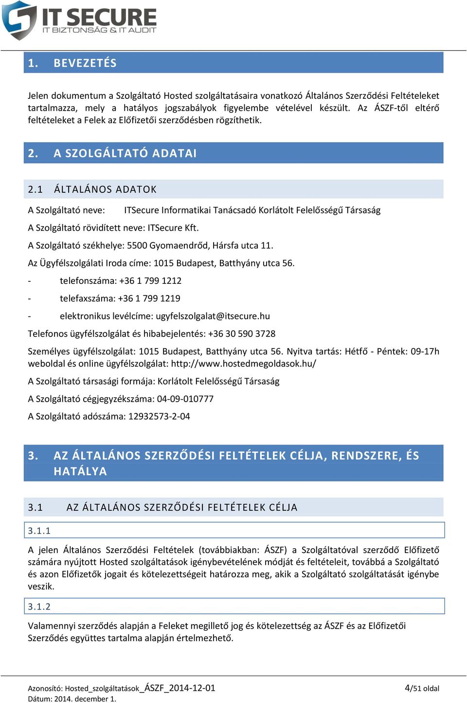 ITSecure Informatikai Tanácsadó Korlátolt Felelősségű Társaság A Szolgáltató székhelye: 5500 Gyomaendrőd, Hársfa utca 11. Az Ügyfélszolgálati Iroda címe: 1015 Budapest, Batthyány utca 56.