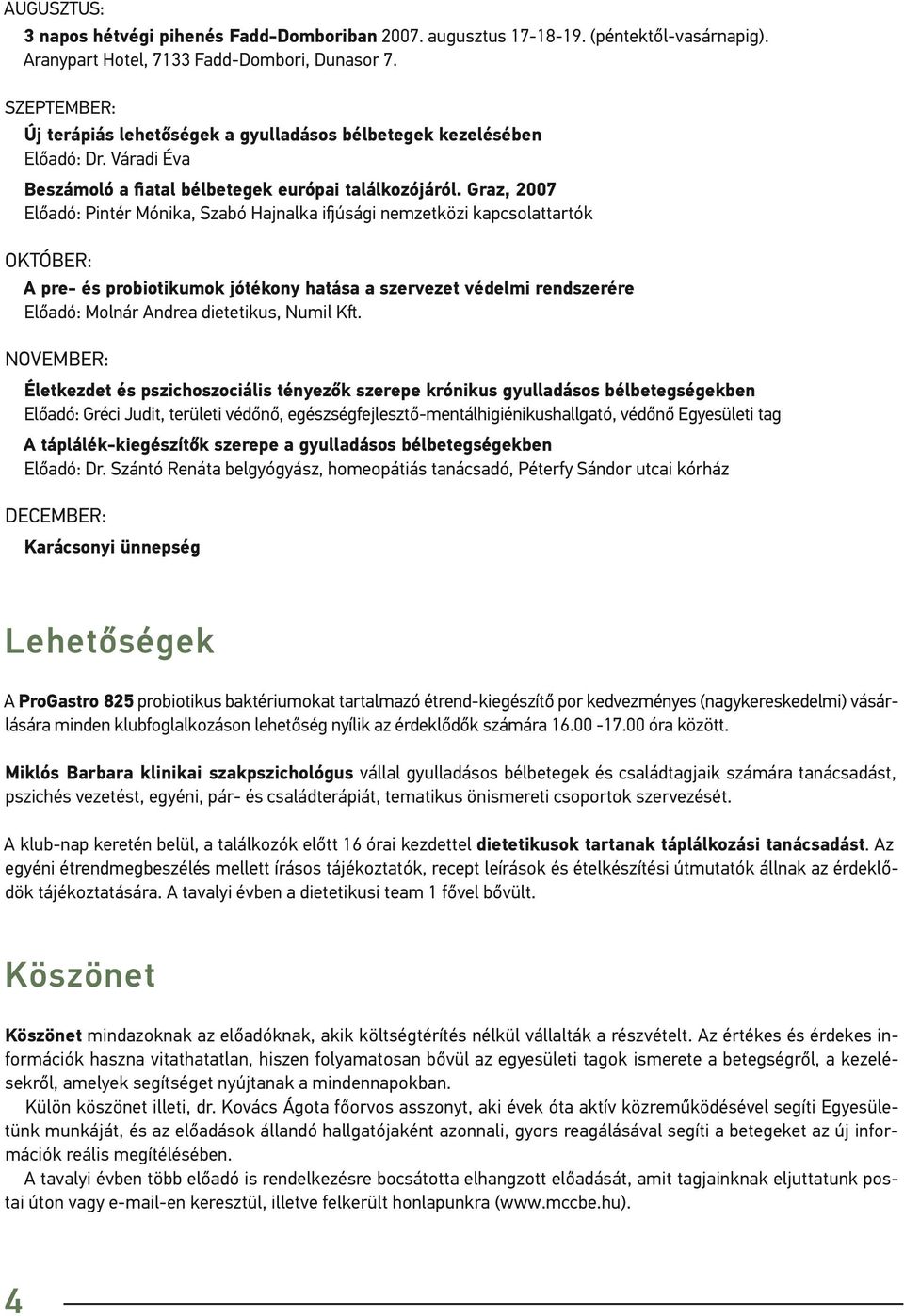 Graz, 2007 Előadó: Pintér Mónika, Szabó Hajnalka ifjúsági nemzetközi kapcsolattartók Október: A pre- és probiotikumok jótékony hatása a szervezet védelmi rendszerére Előadó: Molnár Andrea dietetikus,