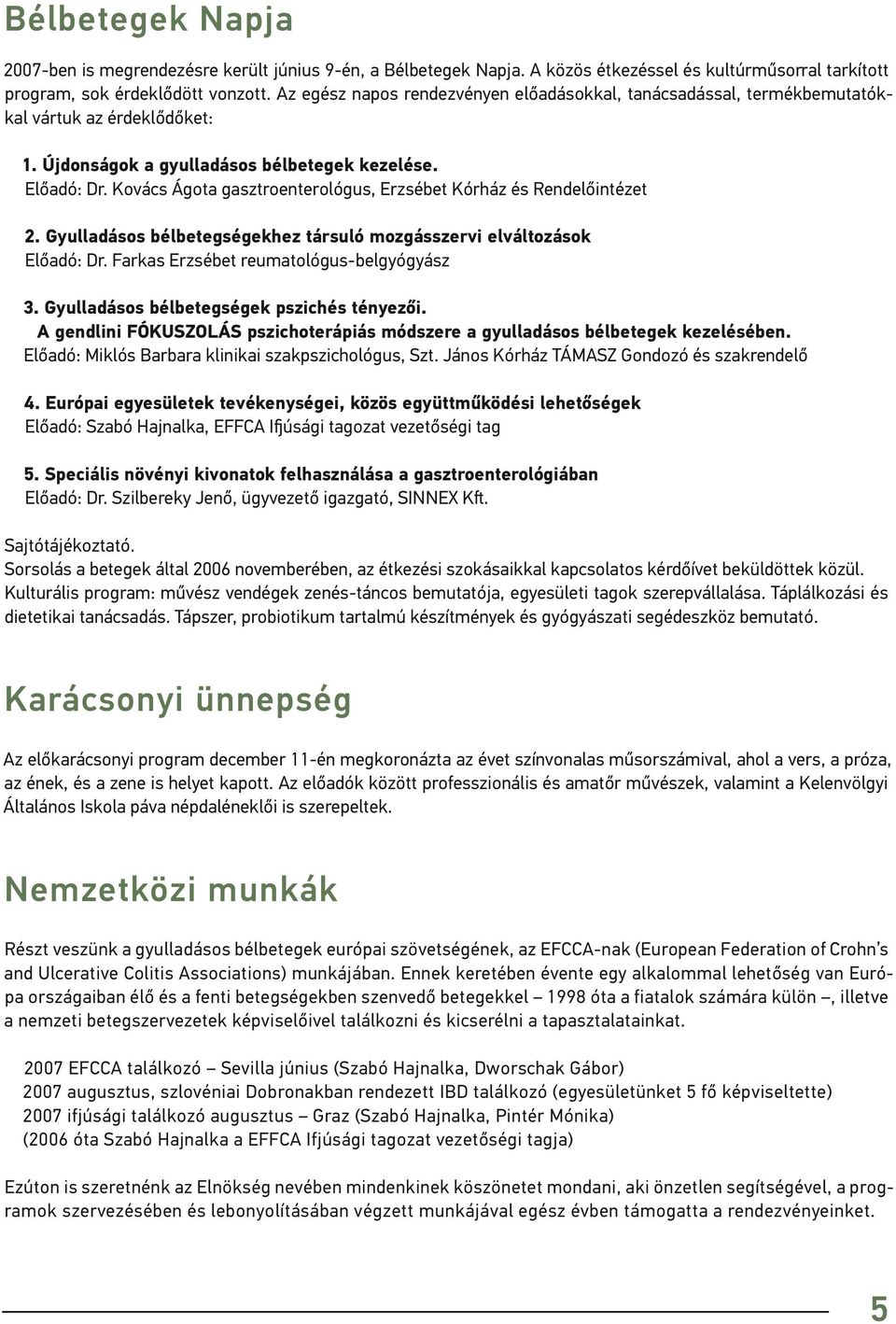 Kovács Ágota gasztroenterológus, Erzsébet Kórház és Rendelőintézet 2. Gyulladásos bélbetegségekhez társuló mozgásszervi elváltozások Előadó: Dr. Farkas Erzsébet reumatológus-belgyógyász 3.