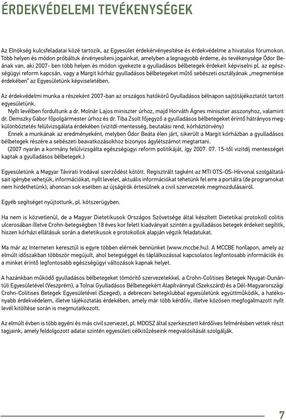 képviselni pl. az egészségügyi reform kapcsán, vagy a Margit kórház gyulladásos bélbetegeket műtő sebészeti osztályának megmentése érdekében az Egyesületünk képviseletében.