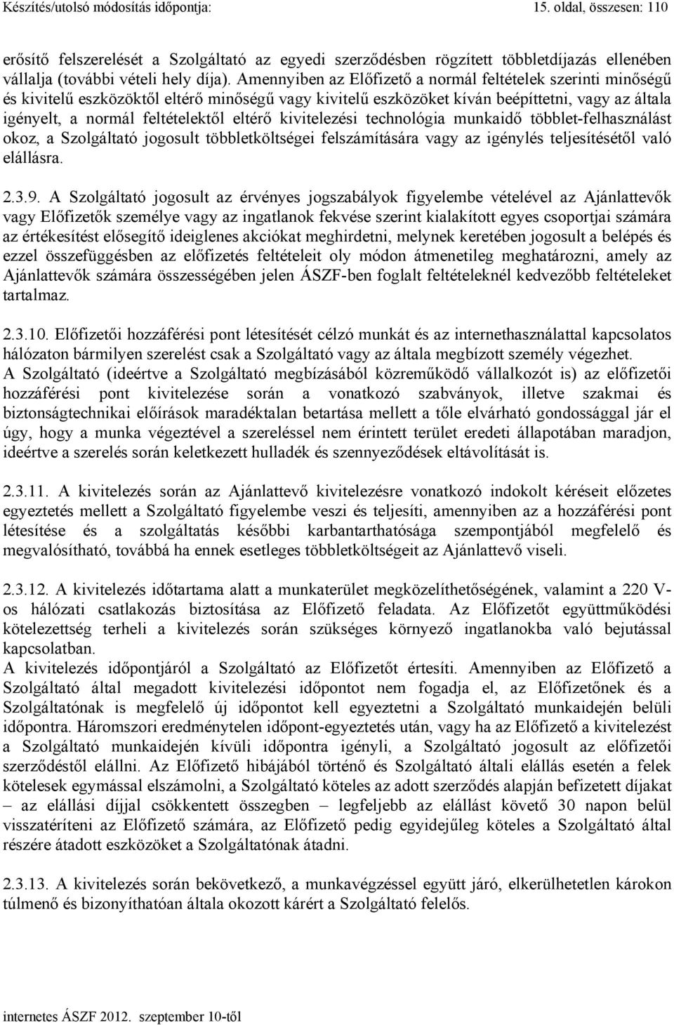 eltérő kivitelezési technológia munkaidő többlet-felhasználást okoz, a Szolgáltató jogosult többletköltségei felszámítására vagy az igénylés teljesítésétől való elállásra. 2.3.9.