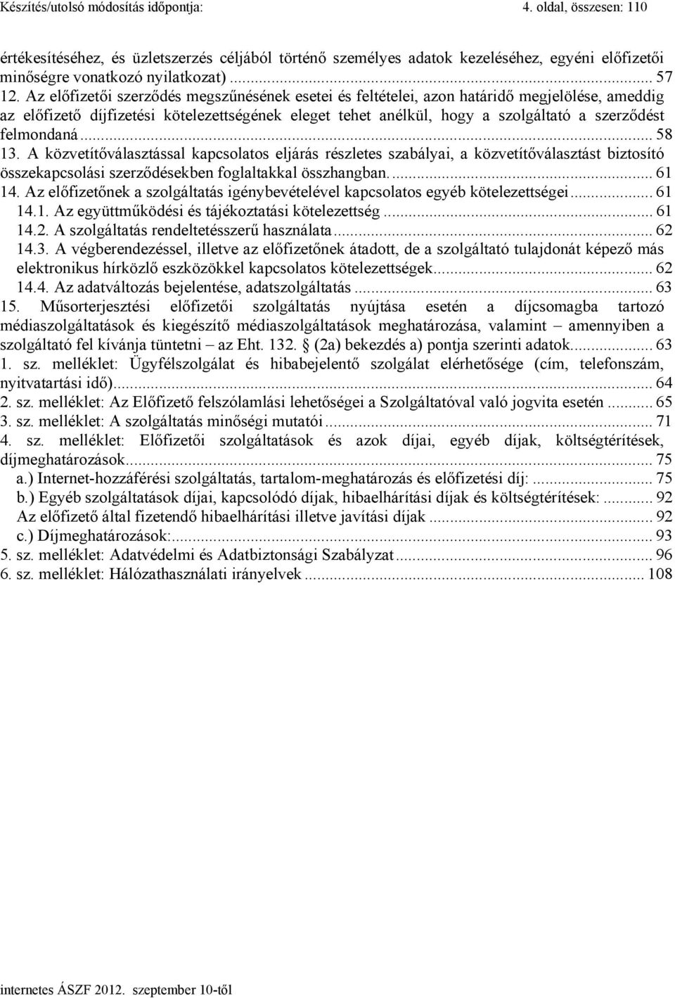 felmondaná... 58 13. A közvetítőválasztással kapcsolatos eljárás részletes szabályai, a közvetítőválasztást biztosító összekapcsolási szerződésekben foglaltakkal összhangban.... 61 14.