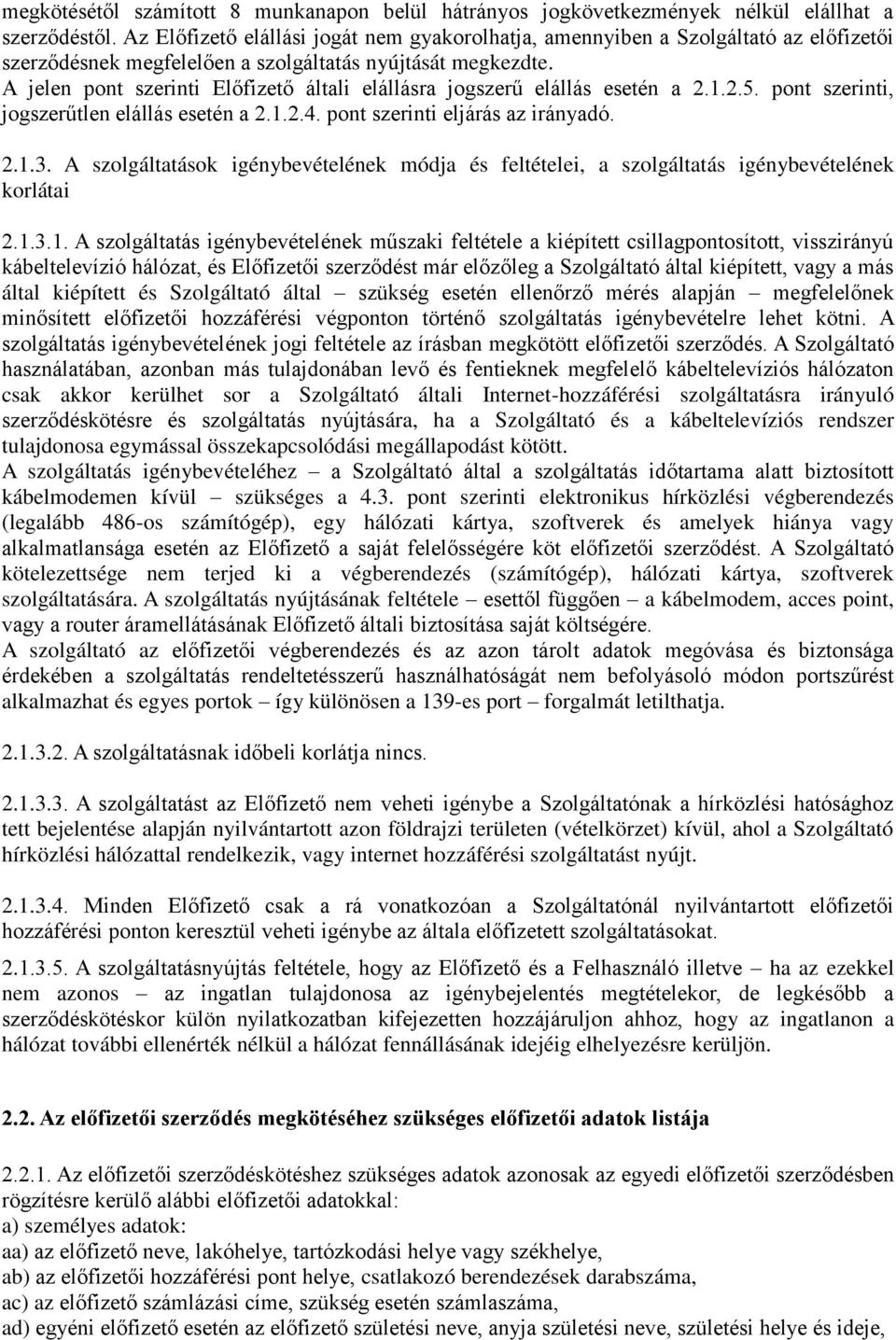 A jelen pont szerinti Előfizető általi elállásra jogszerű elállás esetén a 2.1.2.5. pont szerinti, jogszerűtlen elállás esetén a 2.1.2.4. pont szerinti eljárás az irányadó. 2.1.3.