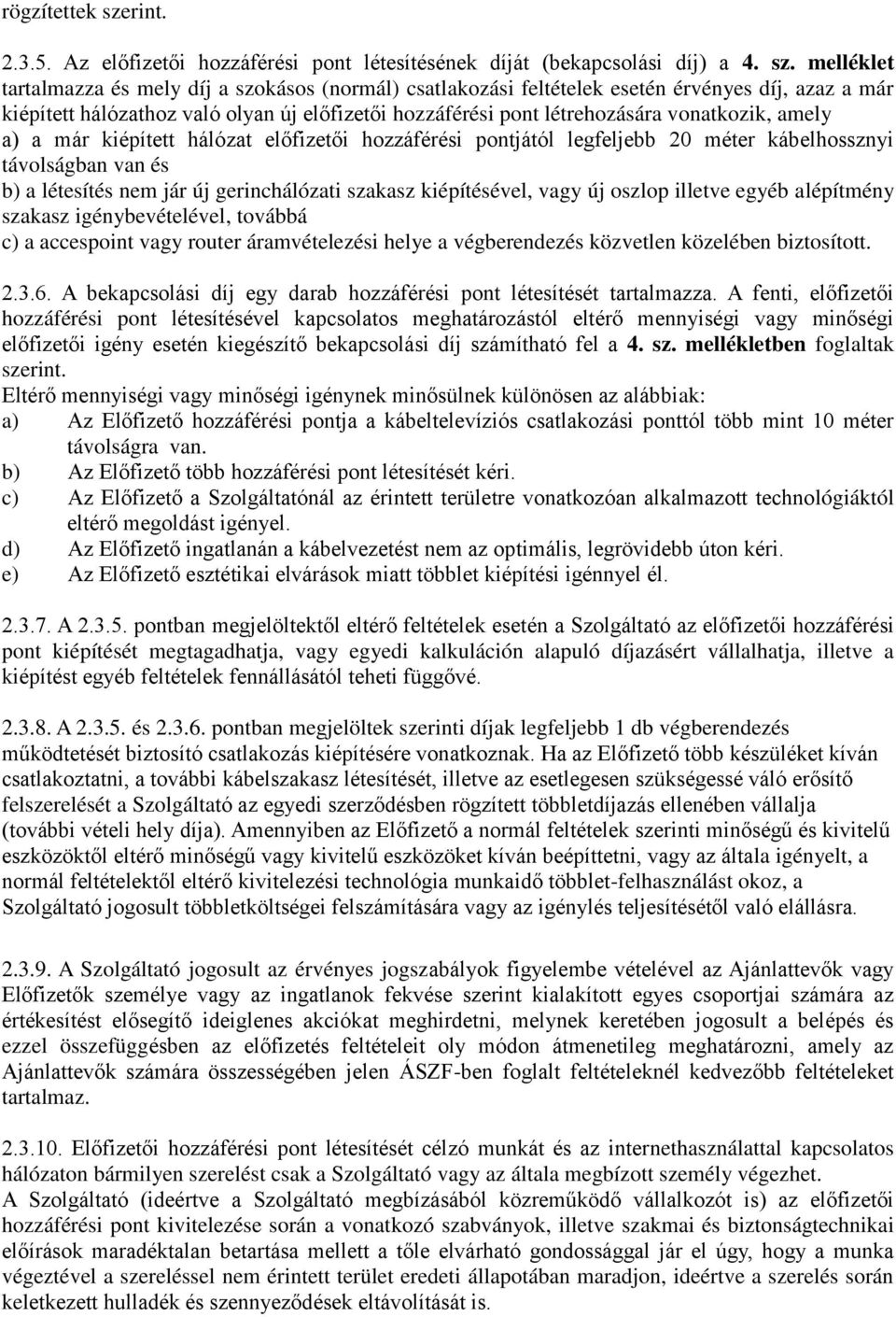 melléklet tartalmazza és mely díj a szokásos (normál) csatlakozási feltételek esetén érvényes díj, azaz a már kiépített hálózathoz való olyan új előfizetői hozzáférési pont létrehozására vonatkozik,