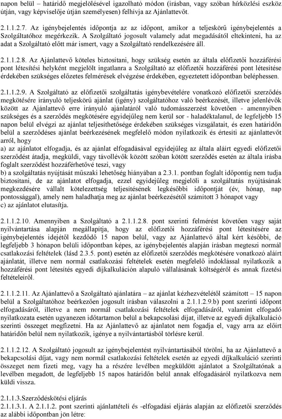 A Szolgáltató jogosult valamely adat megadásától eltekinteni, ha az adat a Szolgáltató előtt már ismert, vagy a Szolgáltató rendelkezésére áll. 2.1.1.2.8.