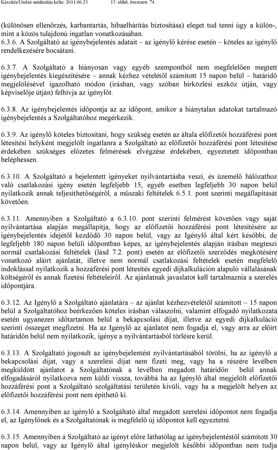 3.6. A Szolgáltató az igénybejelentés adatait az igénylő kérése esetén köteles az igénylő rendelkezésére bocsátani. 6.3.7.