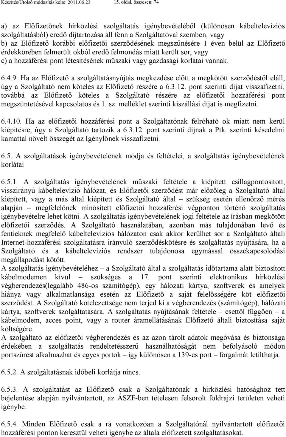 korábbi előfizetői szerződésének megszűnésére 1 éven belül az Előfizető érdekkörében felmerült okból eredő felmondás miatt került sor, vagy c) a hozzáférési pont létesítésének műszaki vagy gazdasági