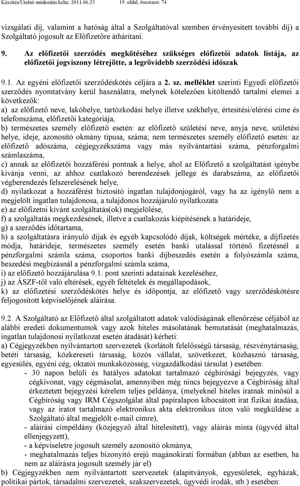 Az előfizetői szerződés megkötéséhez szükséges előfizetői adatok listája, az előfizetői jogviszony létrejötte, a legrövidebb szerződési időszak 9.1. Az egyéni előfizetői szerződéskötés céljára a 2.