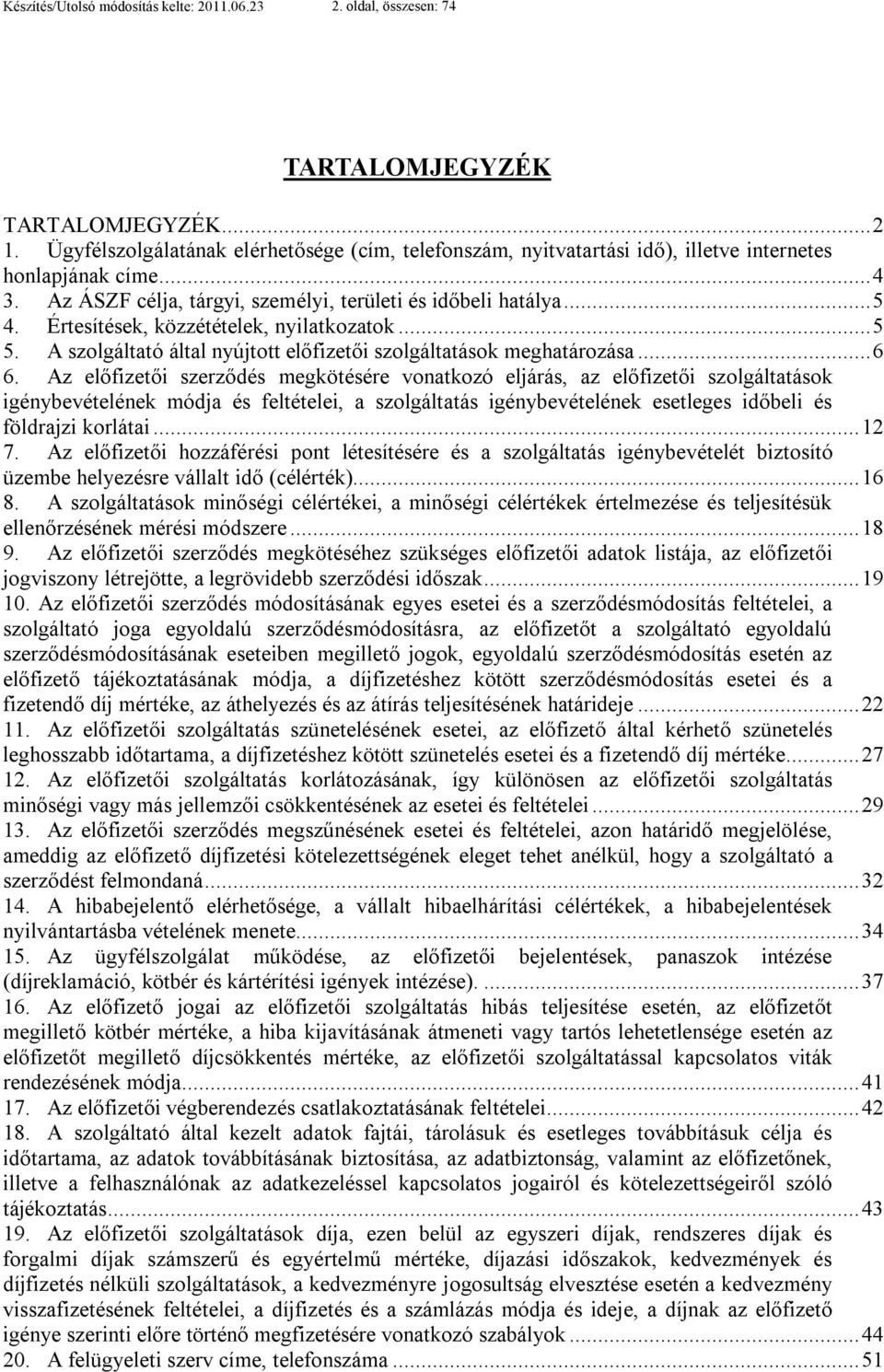 Értesítések, közzétételek, nyilatkozatok... 5 5. A szolgáltató által nyújtott előfizetői szolgáltatások meghatározása... 6 6.