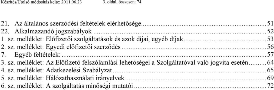 .. 56 7. Egyéb feltételek:... 57 3. sz. melléklet: Az Előfizető felszólamlási lehetőségei a Szolgáltatóval való jogvita esetén... 64 4. sz. melléklet: Adatkezelési Szabályzat.