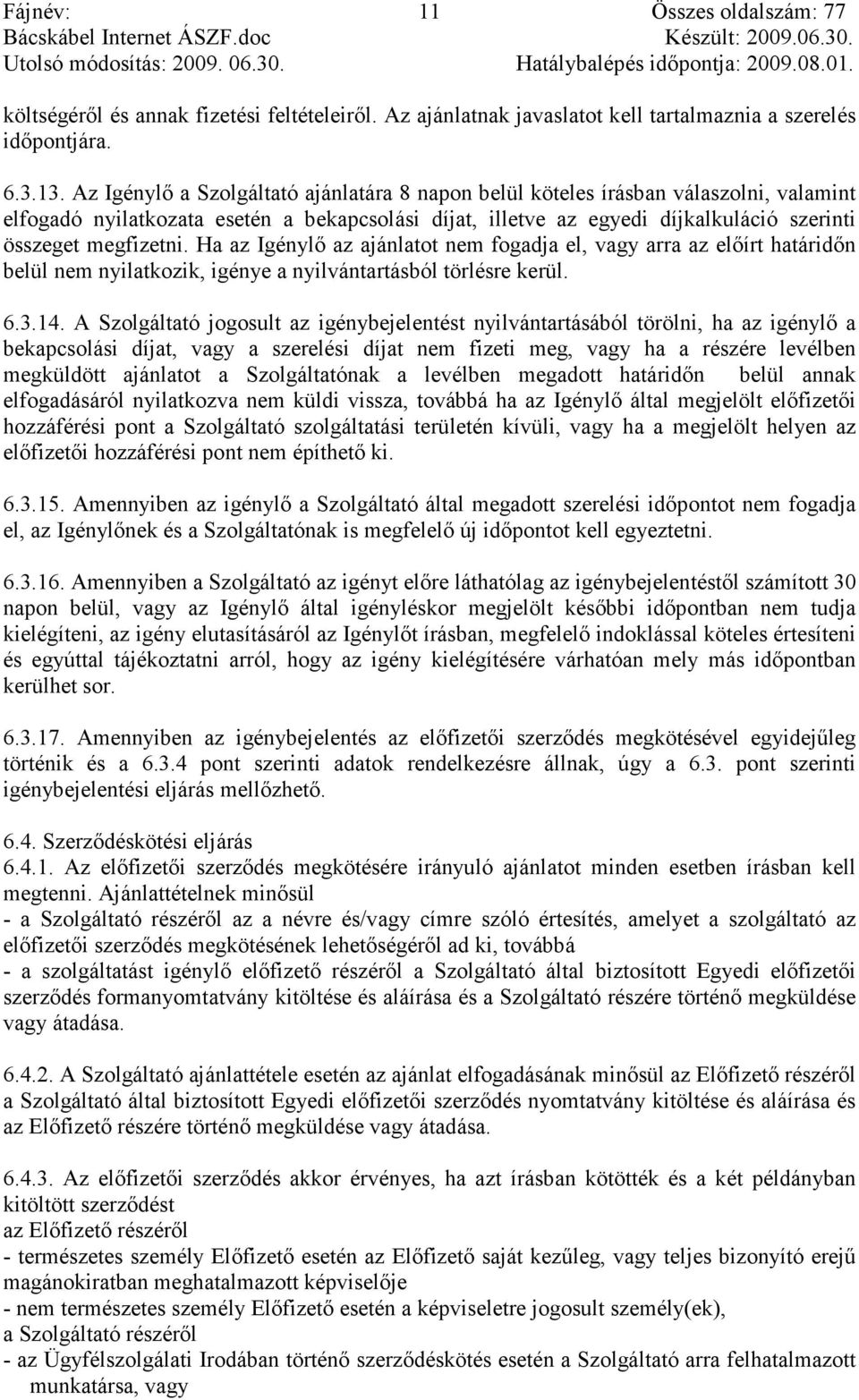 Ha az Igénylı az ajánlatot nem fogadja el, vagy arra az elıírt határidın belül nem nyilatkozik, igénye a nyilvántartásból törlésre kerül. 6.3.14.