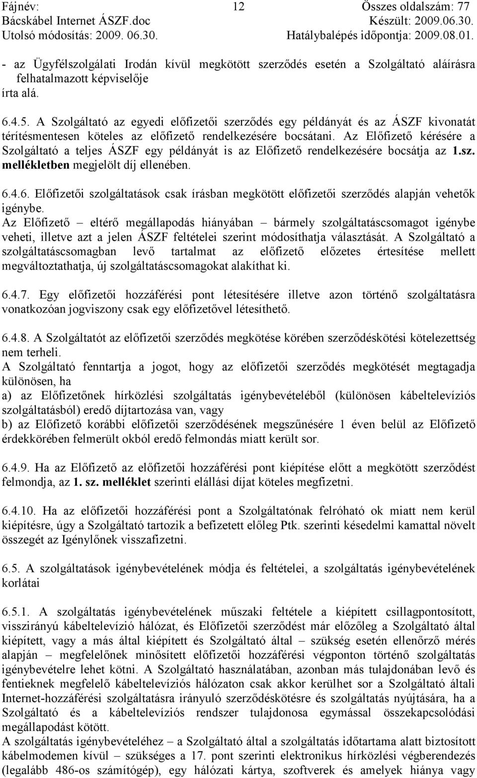 Az Elıfizetı kérésére a Szolgáltató a teljes ÁSZF egy példányát is az Elıfizetı rendelkezésére bocsátja az 1.sz. mellékletben megjelölt díj ellenében. 6.