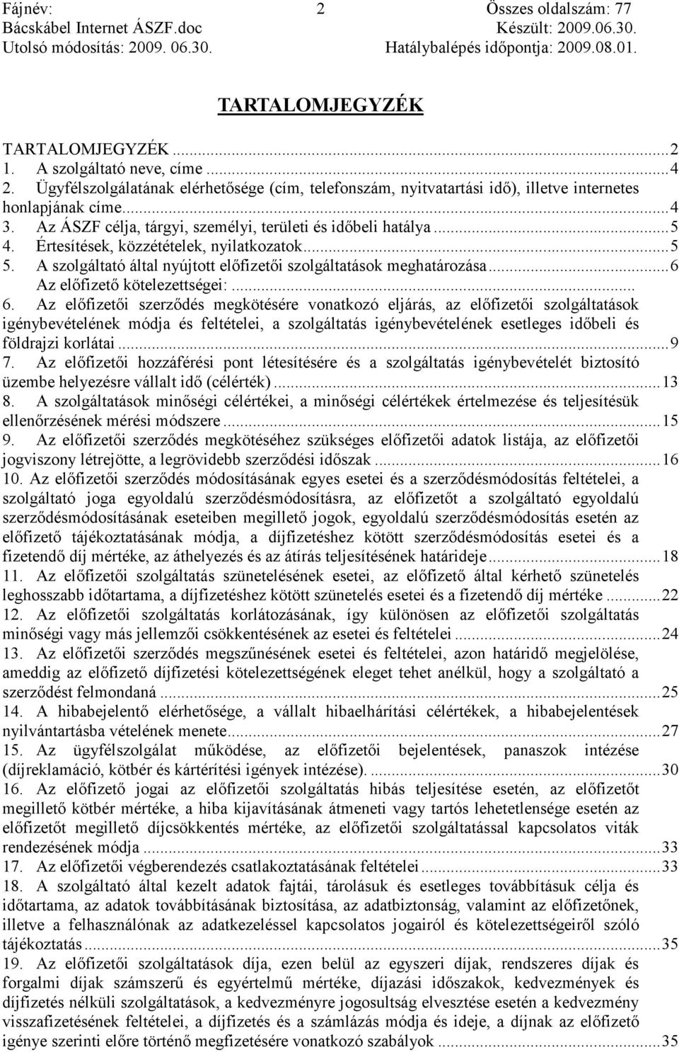 .. 6 Az elıfizetı kötelezettségei:... 6. Az elıfizetıi szerzıdés megkötésére vonatkozó eljárás, az elıfizetıi szolgáltatások igénybevételének módja és feltételei, a szolgáltatás igénybevételének esetleges idıbeli és földrajzi korlátai.