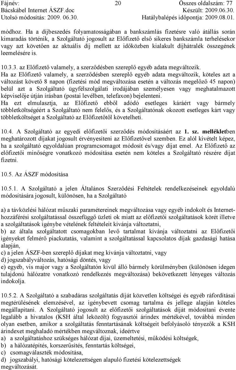 aktuális díj mellett az idıközben kialakult díjhátralék összegének leemelésére is. 10.3.3. az Elıfizetı valamely, a szerzıdésben szereplı egyéb adata megváltozik.