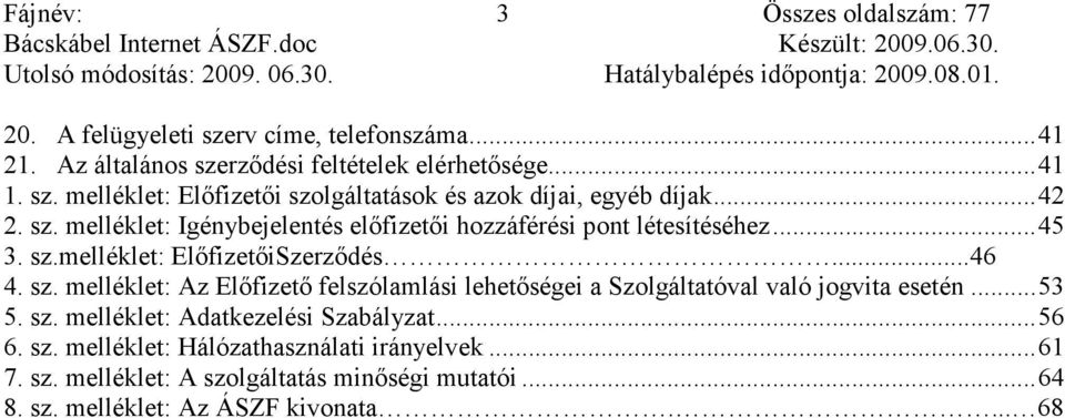 .. 53 5. sz. melléklet: Adatkezelési Szabályzat... 56 6. sz. melléklet: Hálózathasználati irányelvek... 61 7. sz. melléklet: A szolgáltatás minıségi mutatói.