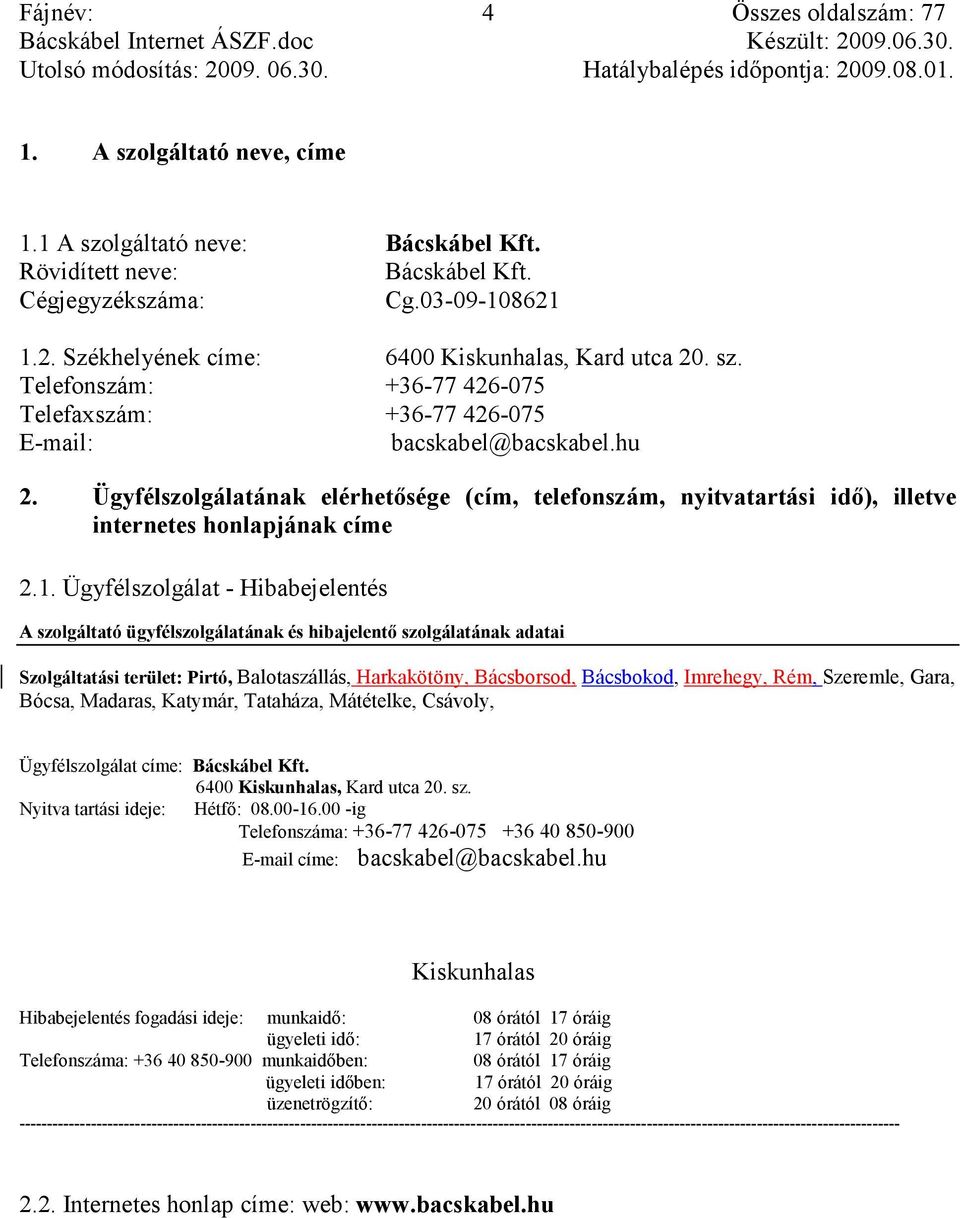 Ügyfélszolgálatának elérhetısége (cím, telefonszám, nyitvatartási idı), illetve internetes honlapjának címe 2.1.