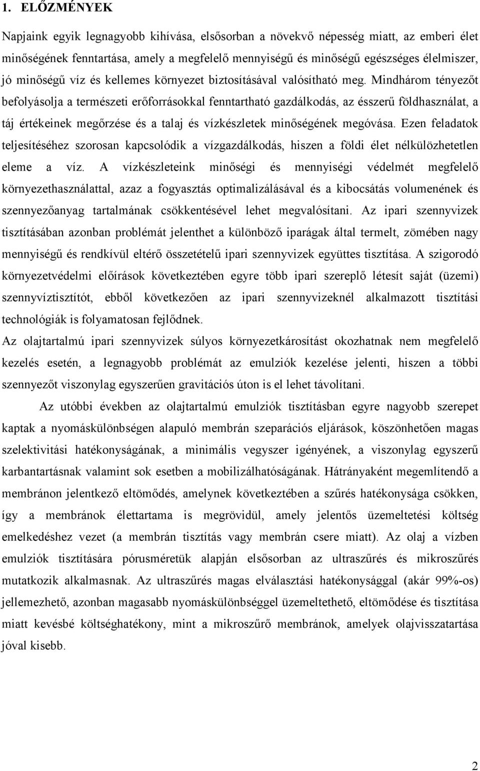 Mindhárom tényezıt befolyásolja a természeti erıforrásokkal fenntartható gazdálkodás, az ésszerő földhasználat, a táj értékeinek megırzése és a talaj és vízkészletek minıségének megóvása.