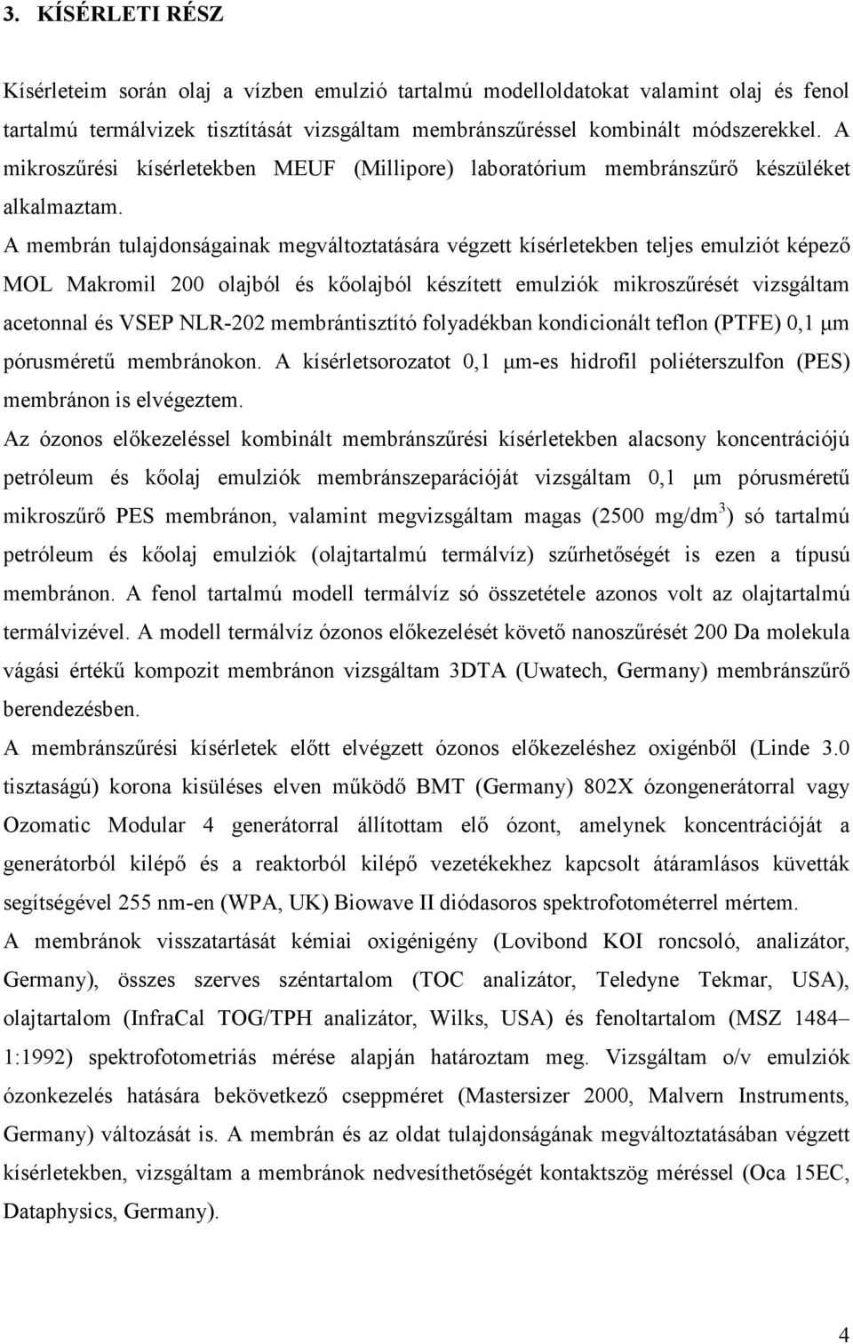 A membrán tulajdonságainak megváltoztatására végzett kísérletekben teljes emulziót képezı MOL Makromil 200 olajból és kıolajból készített emulziók mikroszőrését vizsgáltam acetonnal és VSEP NLR-202