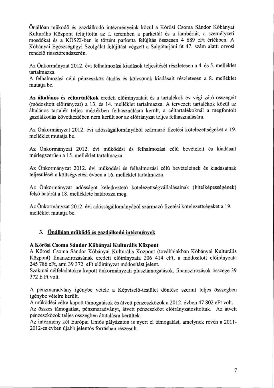évi felhalmzási kiadásk teljesítését részletesen a 4. és 5. melléklet tartalmazza. A felhalmzási célú pénzeszköz átadás és kölcsönök kiadásait részletesen a 8. melléklet mutatja be.