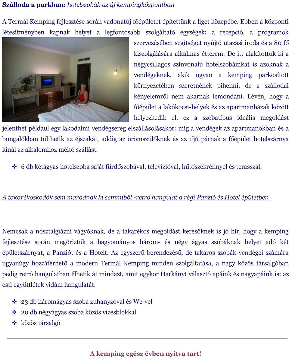 De itt alakítottuk ki a négycsillagos színvonalú hotelszobáinkat is azoknak a vendégeknek, akik ugyan a kemping parkosított környezetében szeretnének pihenni, de a szállodai kényelemről nem akarnak