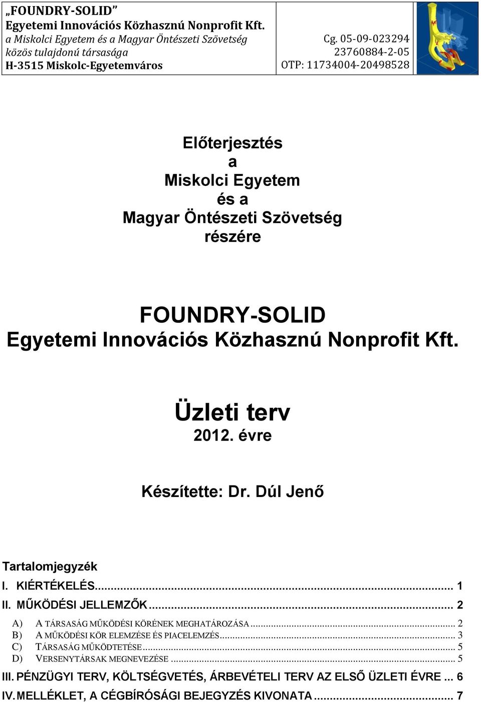 Üzleti terv 2012. évre Készítette: Dr. Dúl Jenő Tartalomjegyzék I. KIÉRTÉKELÉS... 1 II. MŰKÖDÉSI JELLEMZŐK... 2 A) A TÁRSASÁG MŰKÖDÉSI KÖRÉNEK MEGHATÁROZÁSA.