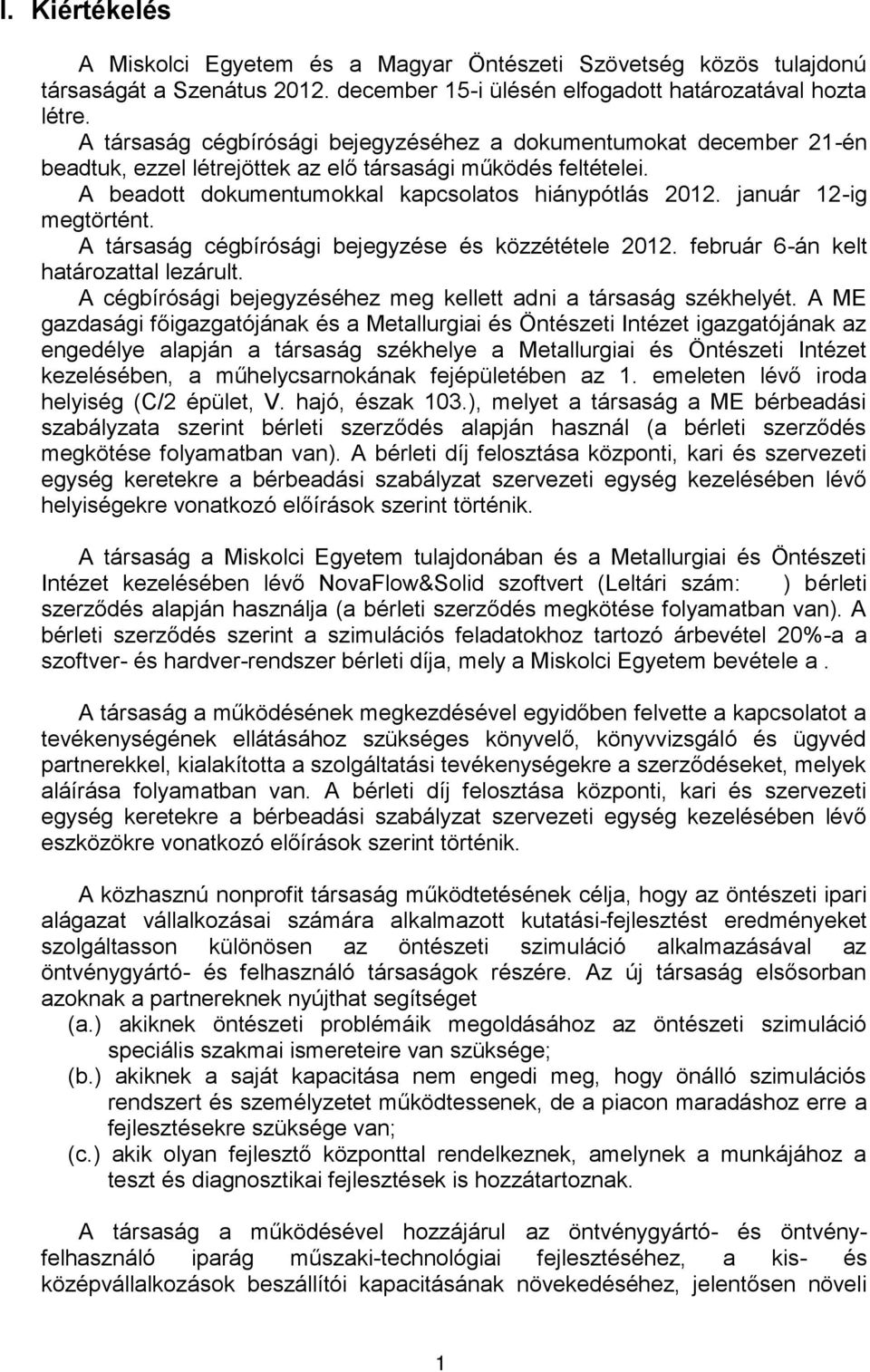 január 12-ig megtörtént. A társaság cégbírósági bejegyzése és közzététele 2012. február 6-án kelt határozattal lezárult. A cégbírósági bejegyzéséhez meg kellett adni a társaság székhelyét.