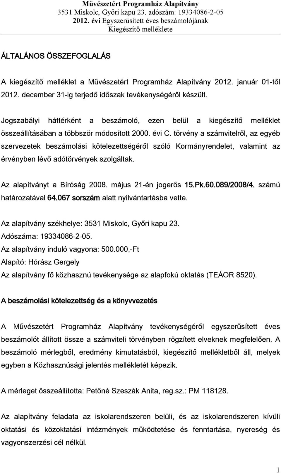 törvény a számvitelről, az egyéb szervezetek beszámolási kötelezettségéről szóló Kormányrendelet, valamint az érvényben lévő adótörvények szolgáltak. Az alapítványt a Bíróság 2008.