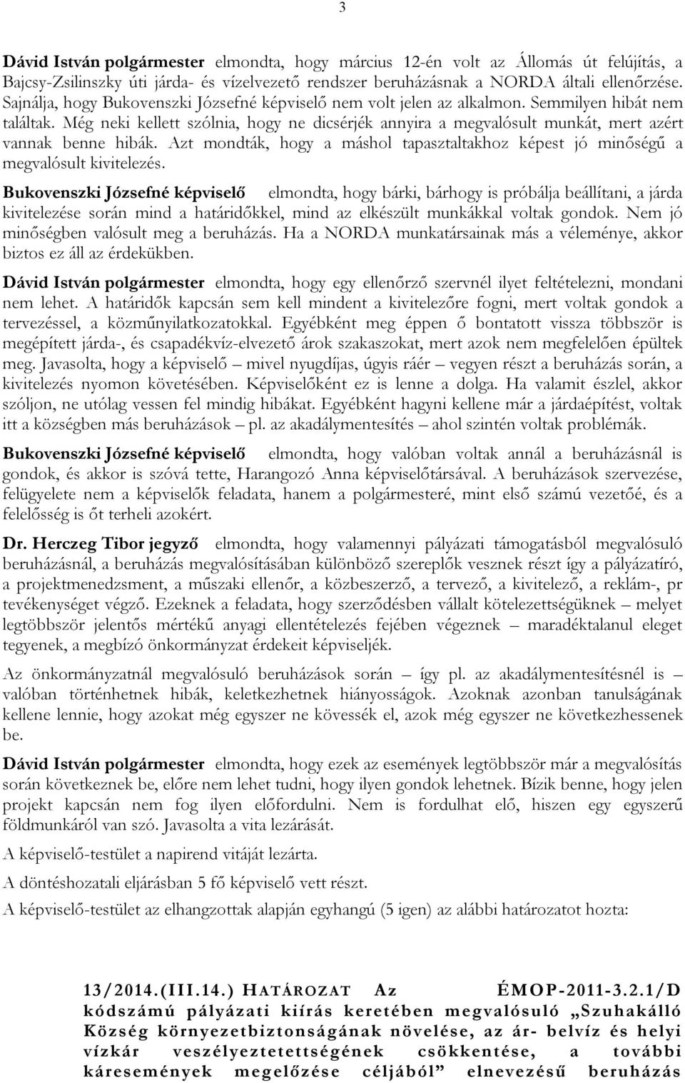 Még neki kellett szólnia, hogy ne dicsérjék annyira a megvalósult munkát, mert azért vannak benne hibák. Azt mondták, hogy a máshol tapasztaltakhoz képest jó minőségű a megvalósult kivitelezés.