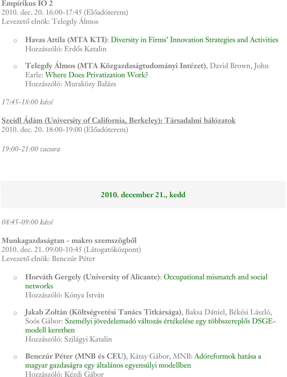 16:00-17:45 (Előadóterem) Levezető elnök: Telegdy Álms Havas Attila (MTA KTI): Diversity in Firms Innvatin Strategies and Activities Hzzászóló: Erdős Katalin Telegdy Álms (MTA Közgazdaságtudmányi