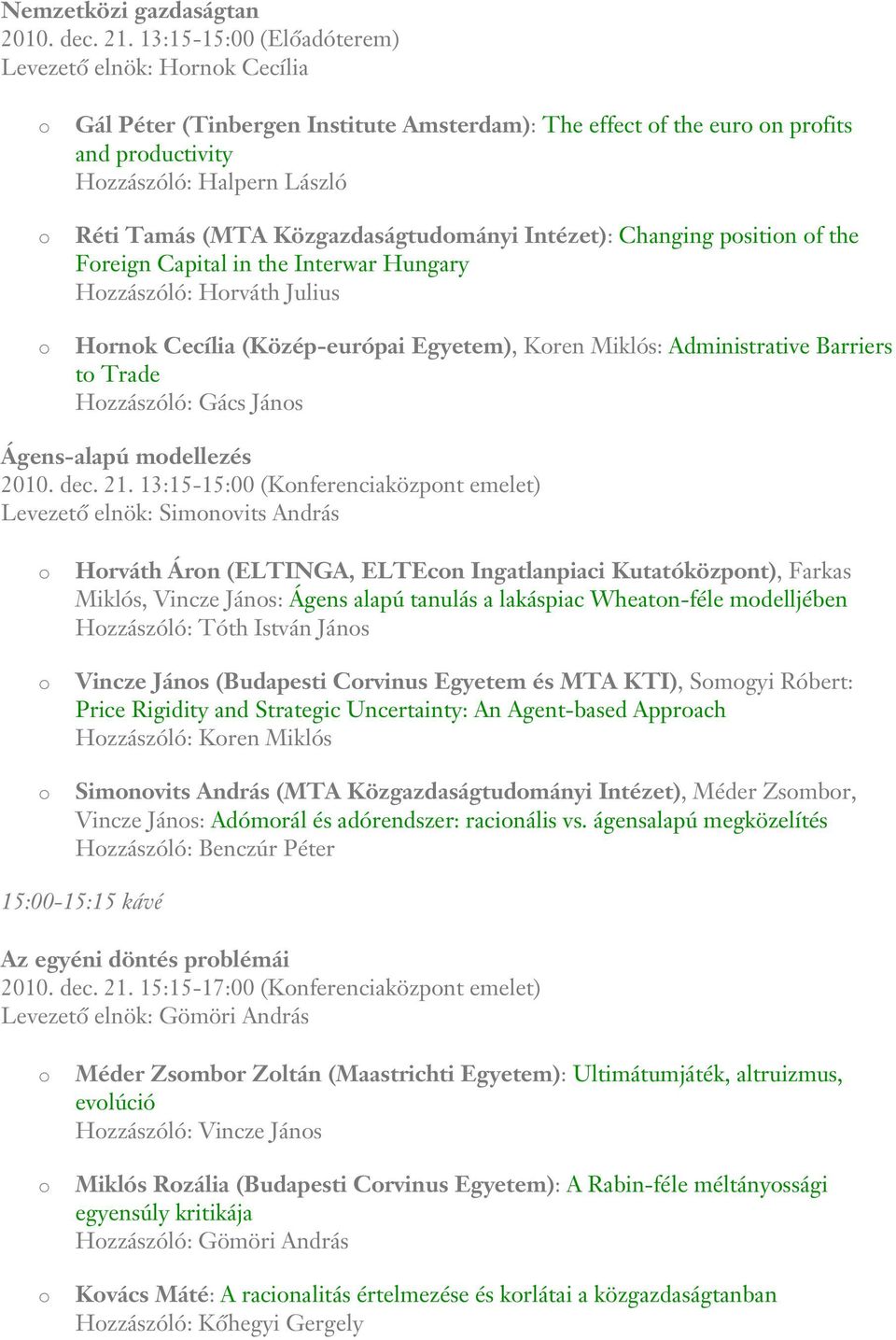 Közgazdaságtudmányi Intézet): Changing psitin f the Freign Capital in the Interwar Hungary Hzzászóló: Hrváth Julius Hrnk Cecília (Közép-európai Egyetem), Kren Miklós: Administrative Barriers t Trade