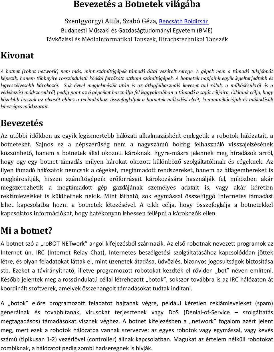 A gépek nem a támadó tulajdonát képezik, hanem többnyire rosszindulatú kóddal fertőzött otthoni számítógépek. A botnetek napjaink egyik legelterjedtebb és legveszélyesebb károkozói.