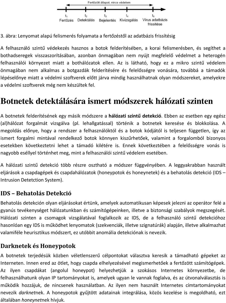 Az is látható, hogy ez a mikro szintű védelem önmagában nem alkalmas a botgazdák felderítésére és felelősségre vonására, továbbá a támadók lépéselőnye miatt a védelmi szoftverek előtt járva mindig