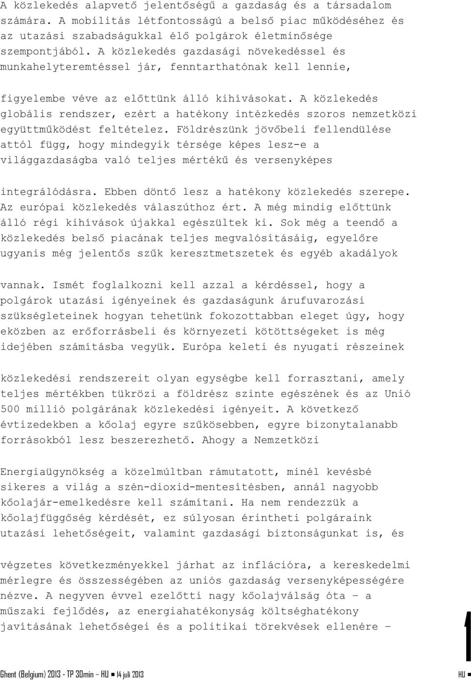 A közlekedés globális rendszer, ezért a hatékony intézkedés szoros nemzetközi együttműködést feltételez.