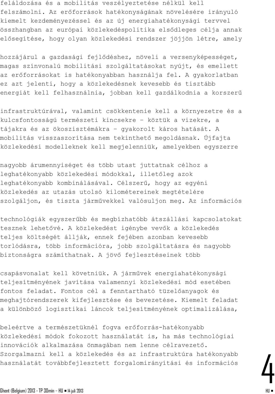 olyan közlekedési rendszer jöjjön létre, amely hozzájárul a gazdasági fejlődéshez, növeli a versenyképességet, magas színvonalú mobilitási szolgáltatásokat nyújt, és emellett az erőforrásokat is