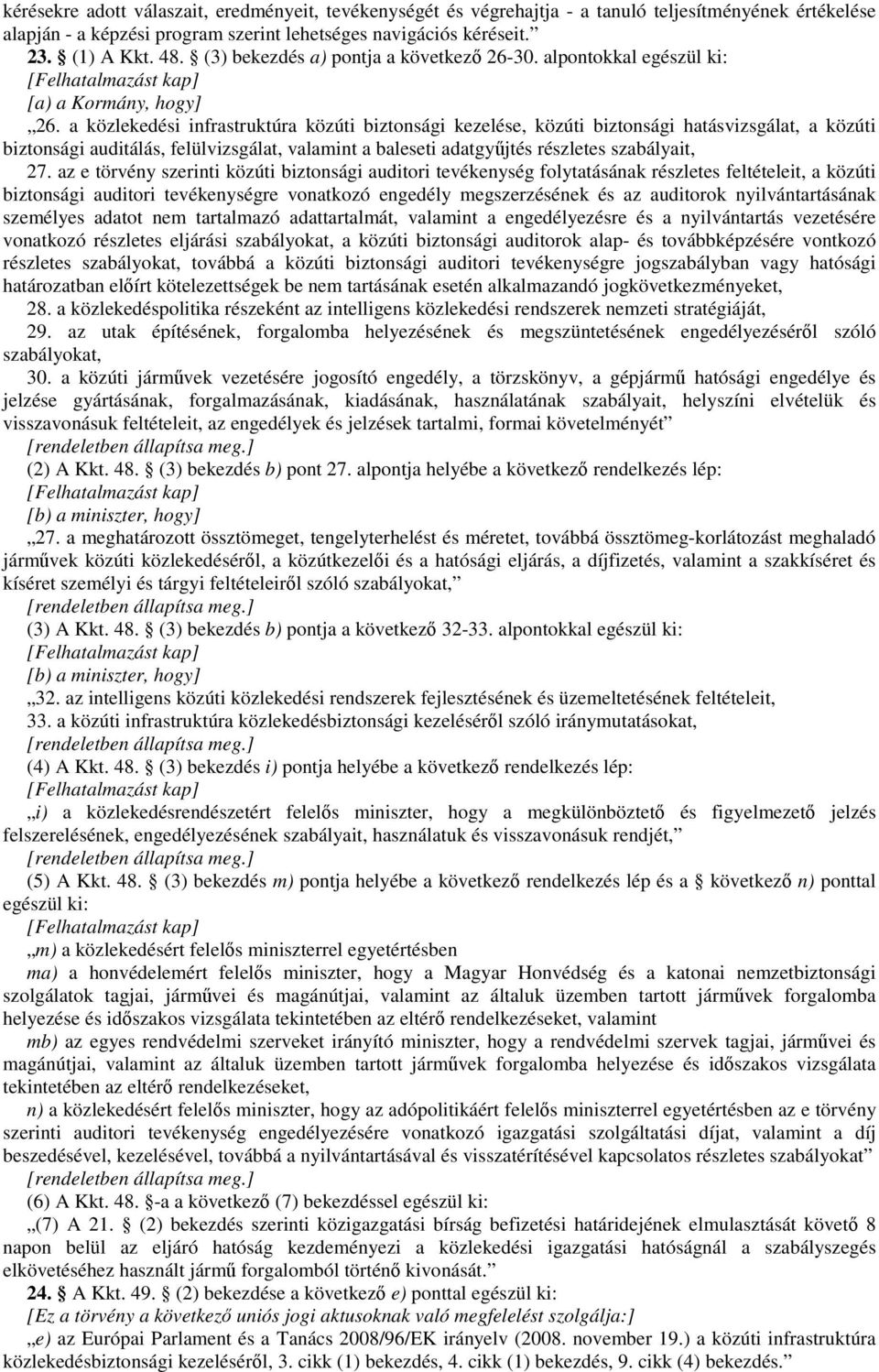 a közlekedési infrastruktúra közúti biztonsági kezelése, közúti biztonsági hatásvizsgálat, a közúti biztonsági auditálás, felülvizsgálat, valamint a baleseti adatgyűjtés részletes szabályait, 27.