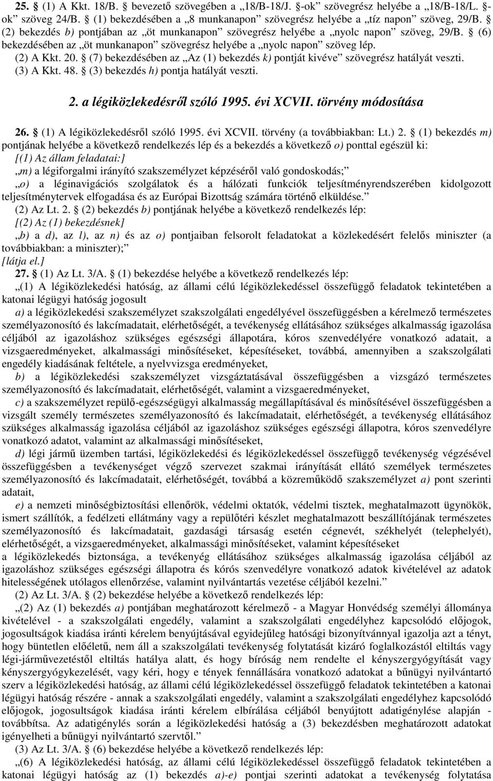 (7) bekezdésében az Az (1) bekezdés k) pontját kivéve szövegrész hatályát veszti. (3) A Kkt. 48. (3) bekezdés h) pontja hatályát veszti. 2. a légiközlekedésről szóló 1995. évi XCVII.