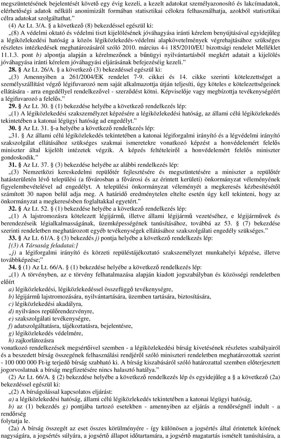 a következő (8) bekezdéssel egészül ki: (8) A védelmi oktató és védelmi tiszt kijelölésének jóváhagyása iránti kérelem benyújtásával egyidejűleg a légiközlekedési hatóság a közös