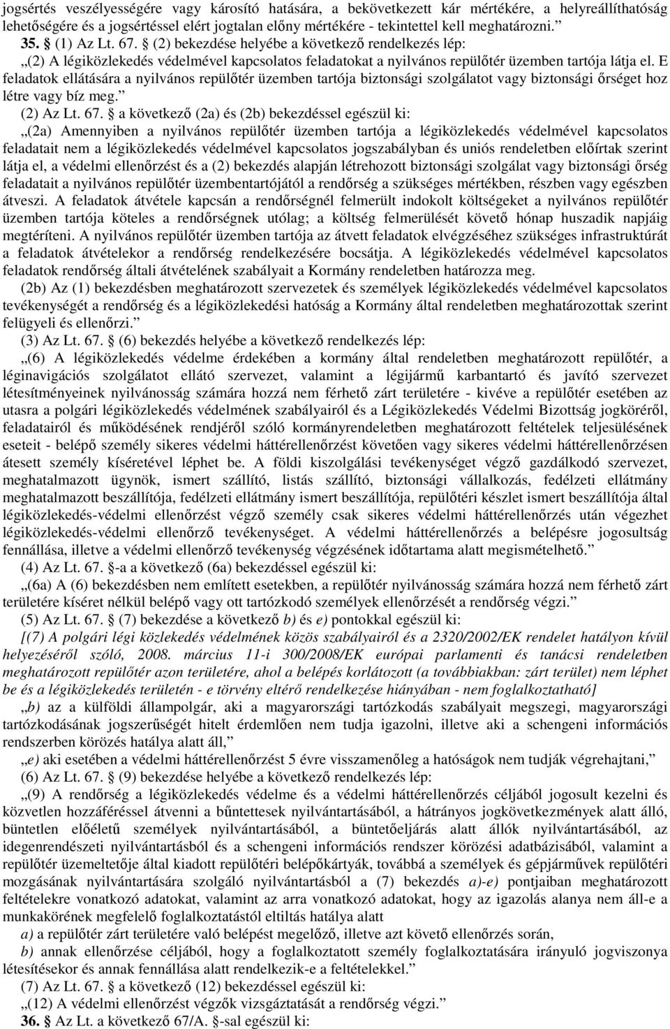 E feladatok ellátására a nyilvános repülőtér üzemben tartója biztonsági szolgálatot vagy biztonsági őrséget hoz létre vagy bíz meg. (2) Az Lt. 67.